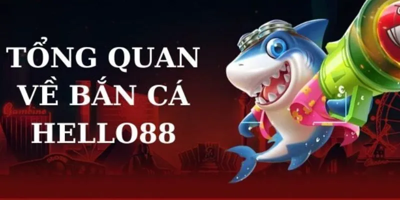 ban-ca-hello88-tong-quan